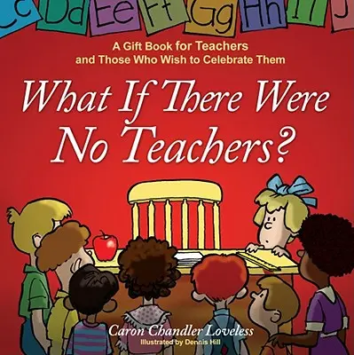 Co by było, gdyby nie było nauczycieli? Książka upominkowa dla nauczycieli i tych, którzy chcą ich uczcić - What If There Were No Teachers?: A Gift Book for Teachers and Those Who Wish to Celebrate Them