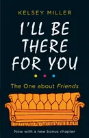 I'll Be There For You - Najlepsza książka dla fanów przyjaciółek na całym świecie - I'll Be There For You - The Ultimate Book for Friends Fans Everywhere