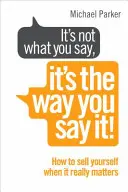 Nie chodzi o to, co mówisz, ale jak to mówisz! - Jak się sprzedać, gdy to naprawdę ważne - It's Not What You Say, It's The Way You Say It! - How to sell yourself when it really matters