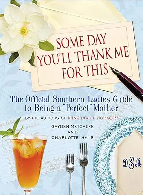 Pewnego dnia mi za to podziękujesz: Oficjalny przewodnik dla kobiet z Południa, jak być idealną matką” - Some Day You'll Thank Me for This: The Official Southern Ladies' Guide to Being a perfect