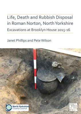 Życie, śmierć i usuwanie śmieci w rzymskim Norton, North Yorkshire: Wykopaliska w Brooklyn House 2015-16 - Life, Death and Rubbish Disposal in Roman Norton, North Yorkshire: Excavations at Brooklyn House 2015-16