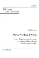 Słowo, słowa i świat: jak wittgensteinowska perspektywa tworzenia metafor ujawnia teo-logikę rzeczywistości - Word, Words, and World: How a Wittgensteinian Perspective on Metaphor-Making Reveals the Theo-Logic of Reality