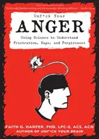 Unfuck Your Anger: Wykorzystanie nauki do zrozumienia frustracji, gniewu i przebaczenia - Unfuck Your Anger: Using Science to Understand Frustration, Rage, and Forgiveness