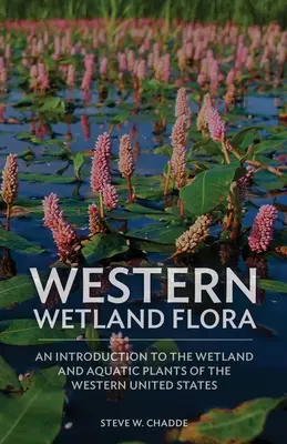 Flora zachodnich terenów podmokłych: Wprowadzenie do roślin mokradłowych i wodnych zachodnich Stanów Zjednoczonych - Western Wetland Flora: An Introduction to the Wetland and Aquatic Plants of the Western United States