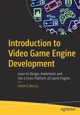 Wprowadzenie do tworzenia silników gier wideo: Naucz się projektować, wdrażać i korzystać z wieloplatformowego silnika gier 2D - Introduction to Video Game Engine Development: Learn to Design, Implement, and Use a Cross-Platform 2D Game Engine