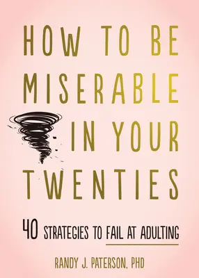 Jak być nieszczęśliwym po dwudziestce: 40 strategii na porażkę w dorosłym życiu - How to Be Miserable in Your Twenties: 40 Strategies to Fail at Adulting