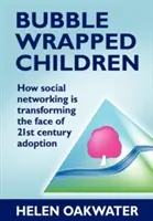 Bubble Wrapped Children: Jak sieci społecznościowe zmieniają oblicze adopcji w XXI wieku - Bubble Wrapped Children: How Social Networking Is Transforming the Face of 21st Century Adoption