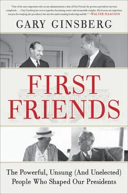 Pierwsi przyjaciele: Potężni, nieznani (i niewybrani) ludzie, którzy kształtowali naszych prezydentów - First Friends: The Powerful, Unsung (and Unelected) People Who Shaped Our Presidents