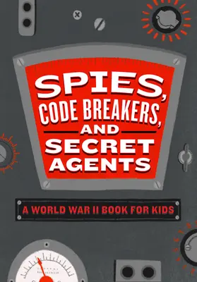 Szpiedzy, łamacze kodów i tajni agenci: Książka dla dzieci o II wojnie światowej - Spies, Code Breakers, and Secret Agents: A World War II Book for Kids