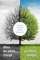 Gdy zmieniają się dorośli, zmienia się wszystko: Sejsmiczne zmiany w zachowaniach szkolnych - When the Adults Change, Everything Changes: Seismic Shifts in School Behaviour