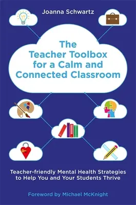 Teacher Toolbox for a Calm and Connected Classroom: Przyjazne dla nauczycieli strategie zdrowia psychicznego, które pomogą Tobie i Twoim uczniom się rozwijać* - The Teacher Toolbox for a Calm and Connected Classroom: Teacher-Friendly Mental Health Strategies to Help You and Your Students Thrive*