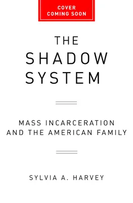 The Shadow System: Masowe uwięzienie i amerykańska rodzina - The Shadow System: Mass Incarceration and the American Family