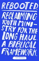 Rebooted: Odzyskiwanie duszpasterstwa młodzieży na dłuższą metę - biblijne ramy - Rebooted: Reclaiming Youth Ministry For The Long Haul - A Biblical Framework