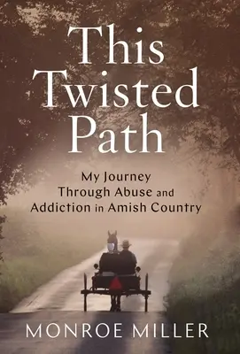 This Twisted Path: Moja podróż przez nadużycia i uzależnienia w kraju amiszów - This Twisted Path: My Journey through Abuse and Addiction in Amish Country