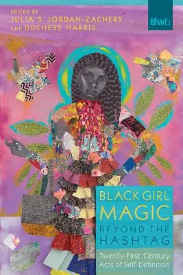 Black Girl Magic Beyond the Hashtag: Dwudziestopierwszowieczne akty samookreślenia - Black Girl Magic Beyond the Hashtag: Twenty-First-Century Acts of Self-Definition