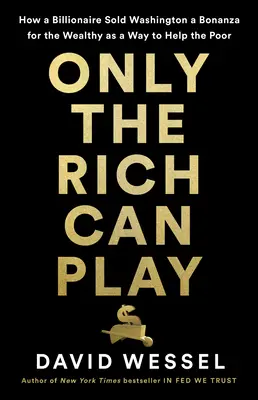 Tylko bogaci mogą grać: jak działa Waszyngton w nowym pozłacanym wieku - Only the Rich Can Play: How Washington Works in the New Gilded Age