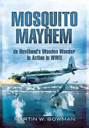 Mosquito Mayhem: Drewniany cud de Havillanda w akcji podczas II wojny światowej - Mosquito Mayhem: de Havilland's Wooden Wonder in Action in WWII