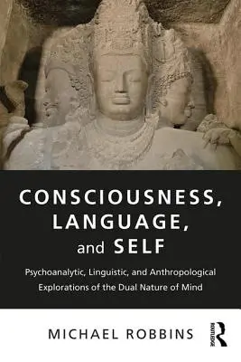 Świadomość, język i jaźń: psychoanalityczne, lingwistyczne i antropologiczne badania dwoistej natury umysłu - Consciousness, Language, and Self: Psychoanalytic, Linguistic, and Anthropological Explorations of the Dual Nature of Mind