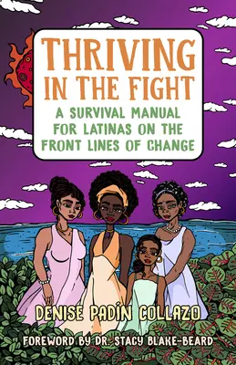 Thriving in the Fight: Podręcznik przetrwania dla Latynosek na froncie zmian - Thriving in the Fight: A Survival Manual for Latinas on the Front Lines of Change