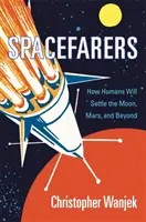 Spacefarers: Jak ludzie zasiedlą Księżyc, Marsa i nie tylko - Spacefarers: How Humans Will Settle the Moon, Mars, and Beyond