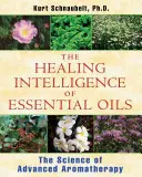 Uzdrawiająca inteligencja olejków eterycznych: Nauka o zaawansowanej aromaterapii - The Healing Intelligence of Essential Oils: The Science of Advanced Aromatherapy