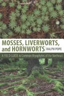 Mchy, wątrobowce i rogowce: Przewodnik terenowy po pospolitych mszakach północnego wschodu - Mosses, Liverworts, and Hornworts: A Field Guide to the Common Bryophytes of the Northeast