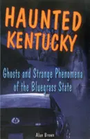 Nawiedzone Kentucky: Duchy i dziwne zjawiska stanu Bluegrass - Haunted Kentucky: Ghosts and Strange Phenomena of the Bluegrass State