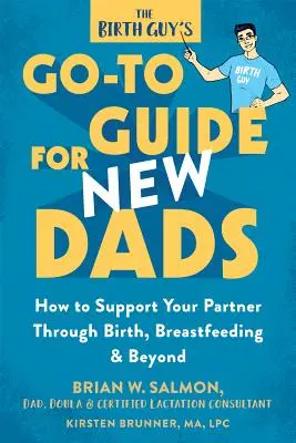 The Birth Guy's Go-To Guide dla nowych ojców: Jak wspierać partnerkę podczas porodu, karmienia piersią i nie tylko - The Birth Guy's Go-To Guide for New Dads: How to Support Your Partner Through Birth, Breastfeeding, and Beyond