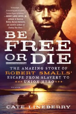 Bądź wolny lub zgiń: Niesamowita historia ucieczki Roberta Smallsa z niewolnictwa do bohatera Unii - Be Free or Die: The Amazing Story of Robert Smalls' Escape from Slavery to Union Hero