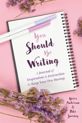 You Should Be Writing: A Journal of Inspiration & Instruction to Keep Your Pen Moving (Dziennik i wskazówki dotyczące umiejętności pisania) - You Should Be Writing: A Journal of Inspiration & Instruction to Keep Your Pen Moving (Journaling & Writing Skills Tips)