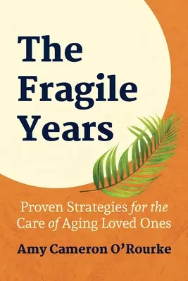 Kruche lata: Sprawdzone strategie opieki nad starzejącymi się bliskimi - The Fragile Years: Proven Strategies for the Care of Aging Loved Ones