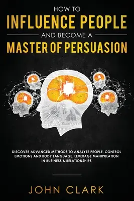 Jak wpływać na ludzi i zostać mistrzem perswazji: Odkryj zaawansowane metody analizowania ludzi, kontrolowania emocji i mowy ciała. Dźwignia M - How to Influence People and Become A Master of Persuasion: Discover Advanced Methods to Analyze People, Control Emotions and Body Language. Leverage M