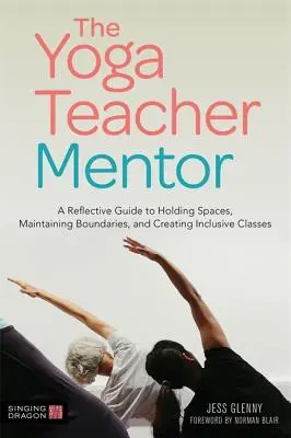 Mentor nauczyciela jogi: Refleksyjny przewodnik po utrzymywaniu przestrzeni, utrzymywaniu granic i tworzeniu klas integracyjnych - The Yoga Teacher Mentor: A Reflective Guide to Holding Spaces, Maintaining Boundaries, and Creating Inclusive Classes