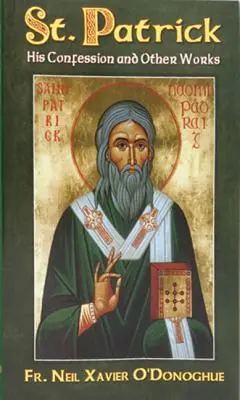 Święty Patryk: jego wyznanie i inne dzieła - St. Patrick: His Confession and Other Works