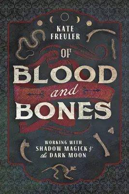 Z krwi i kości: Praca z magią cienia i ciemnym księżycem - Of Blood and Bones: Working with Shadow Magick & the Dark Moon