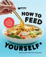 Jak się odżywiać: 100 szybkich, tanich i niezawodnych przepisów na gotowanie, gdy nie wiesz, co robisz: Książka kucharska - How to Feed Yourself: 100 Fast, Cheap, and Reliable Recipes for Cooking When You Don't Know What You're Doing: A Cookbook