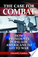 The Case for Combat: Jak prezydenci przekonują Amerykanów do wojny - The Case for Combat: How Presidents Persuade Americans to Go to War