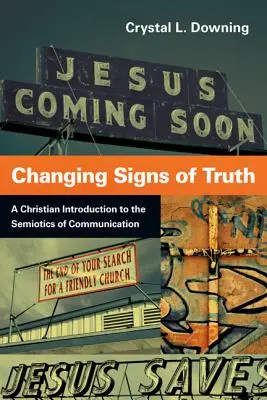 Zmieniające się znaki prawdy: chrześcijańskie wprowadzenie do semiotyki komunikacji - Changing Signs of Truth: A Christian Introduction to the Semiotics of Communication