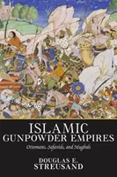 Islamskie imperia prochowe: Osmanowie, Safawidzi i Mogołowie - Islamic Gunpowder Empires: Ottomans, Safavids, and Mughals