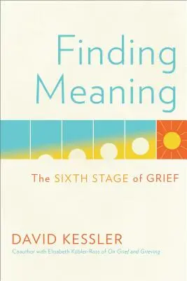 Odnajdywanie sensu: Szósty etap żałoby - Finding Meaning: The Sixth Stage of Grief