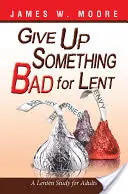 Zrezygnuj z czegoś złego na Wielki Post: Wielkopostne studium dla dorosłych - Give Up Something Bad for Lent: A Lenten Study for Adults