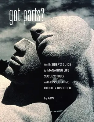 Got Parts: an Insider's Guide to Managing Life Successfully with Dissociative Identity Disorder - Poradnik dla osób z dysocjacyjnym zaburzeniem tożsamości - Got Parts?: an Insider's Guide to Managing Life Successfully with Dissociative Identity Disorder