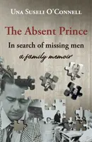 Nieobecny książę - w poszukiwaniu zaginionych mężczyzn - wspomnienia rodzinne - Absent Prince - in  search of missing men - a family memoir