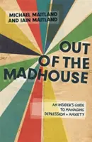 Wyjść z domu wariatów: Wewnętrzny przewodnik po radzeniu sobie z depresją i lękiem - Out of the Madhouse: An Insider's Guide to Managing Depression and Anxiety