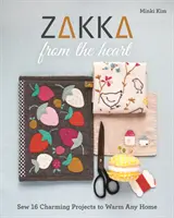 Zakka od serca: Uszyj 16 uroczych projektów, które ocieplą każdy dom - Zakka from the Heart: Sew 16 Charming Projects to Warm Any Home