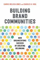 Budowanie społeczności marki: Jak organizacje odnoszą sukces, tworząc poczucie przynależności - Building Brand Communities: How Organizations Succeed by Creating Belonging