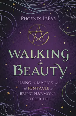 Chodzenie w pięknie: Wykorzystanie magii Pentakla do wprowadzenia harmonii do swojego życia - Walking in Beauty: Using the Magick of the Pentacle to Bring Harmony to Your Life