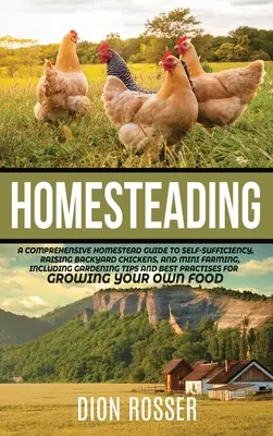 Gospodarstwo domowe: A Comprehensive Homestead Guide to Self-Sufficiency, Raising Backyard Chickens, and Mini Farming, Including Gardening - Homesteading: A Comprehensive Homestead Guide to Self-Sufficiency, Raising Backyard Chickens, and Mini Farming, Including Gardening