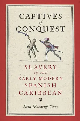 Captives of Conquest: Niewolnictwo na wczesnonowożytnych hiszpańskich Karaibach - Captives of Conquest: Slavery in the Early Modern Spanish Caribbean