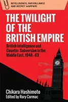 Zmierzch Imperium Brytyjskiego: brytyjski wywiad i kontrrewolucja na Bliskim Wschodzie w latach 1948-63 - The Twilight of the British Empire: British Intelligence and Counter-Subversion in the Middle East, 1948-63